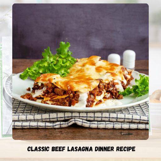 Classic Beef Lasagna Dinner Recipe