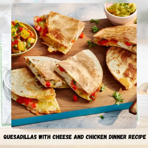 Quesadillas With Cheese And Chicken Dinner Recipe