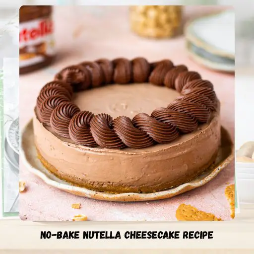 No-Bake Nutella Cheesecake Recipe